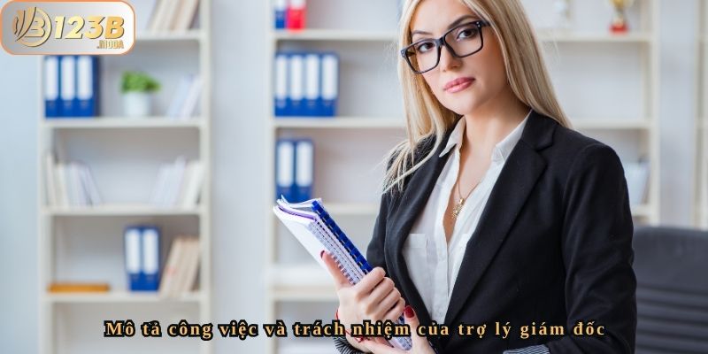 123b Tuyển Dụng Vị Trí Trợ Lý Giám Đốc – Cơ Hội Hấp Dẫn 4 Mô tả công việc và trách nhiệm của trợ lý giám đốc