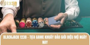 Blackjack 123B - Tựa Game Khuấy Đảo Giới Điệu Mộ Ngày Nay 1 blackjack 123b