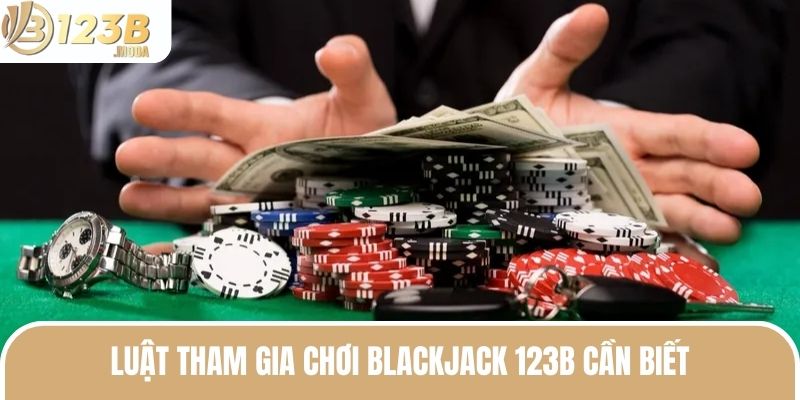 Blackjack 123B - Tựa Game Khuấy Đảo Giới Điệu Mộ Ngày Nay 2 Luật tham gia chơi Blackjack 123B cần biết