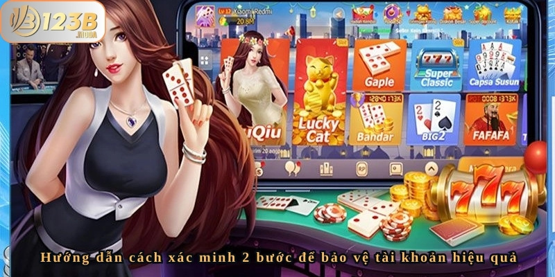 Cách xác minh 2 bước để bảo vệ tài khoản tại 123B 4 Những lưu ý quan trọng khi sử dụng xác minh 2 bước