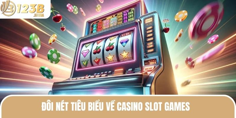 Casino Slot Games - Tất Tần Tật Thông Tin Bạn Cần Biết 2 Đôi nét tiêu biểu về casino slot games
