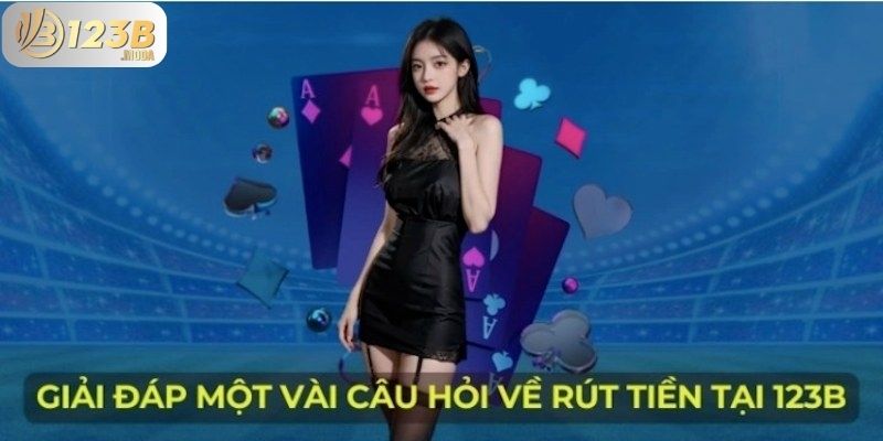 Câu Hỏi Thường Gặp – Những Thắc Mắc Hay Gặp Phải 3 Quy trình rút tiền từ 123b.moba như thế nào?