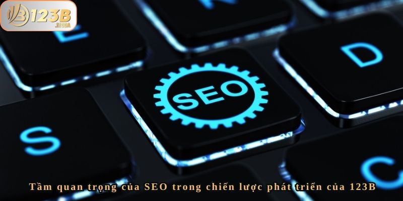 Đội Ngũ Nhân Sự Bộ Phận SEO Của Nhà Cái 123b – Sự Phát Triển 2 Tầm quan trọng của SEO trong chiến lược phát triển của 123B