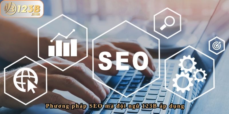 Đội Ngũ Nhân Sự Bộ Phận SEO Của Nhà Cái 123b – Sự Phát Triển 4 Phương pháp SEO mà đội ngũ 123B áp dụng