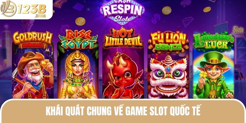 Game Slot Quốc Tế - Tham Gia Để Không Lỡ Cơ Hội Lớn Ở 123B 2 Khái quát chung về game slot quốc tế