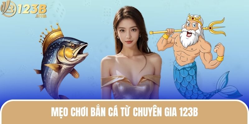 Mẹo Chơi Bắn Cá - Top Bí Kíp Đỉnh Cao Nhất Năm 2025 2 Mẹo chơi bắn cá chuẩn từ chuyên gia 123B