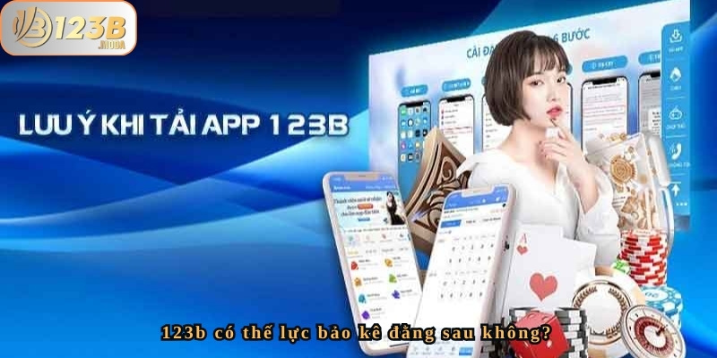 Nhà cái 123b có thế lực bảo kê đằng sau không? Tìm hiểu thêm 3 Tin đồn về thế lực đứng sau 123b đến từ đâu?
