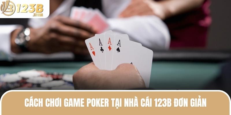 Poker 123B - Chỉ Dẫn Cách Chơi Chi Tiết Cho Tân Binh 2025 3 Poker 123B sở hữu cách chơi giản đơn với tỷ lệ thưởng khủng