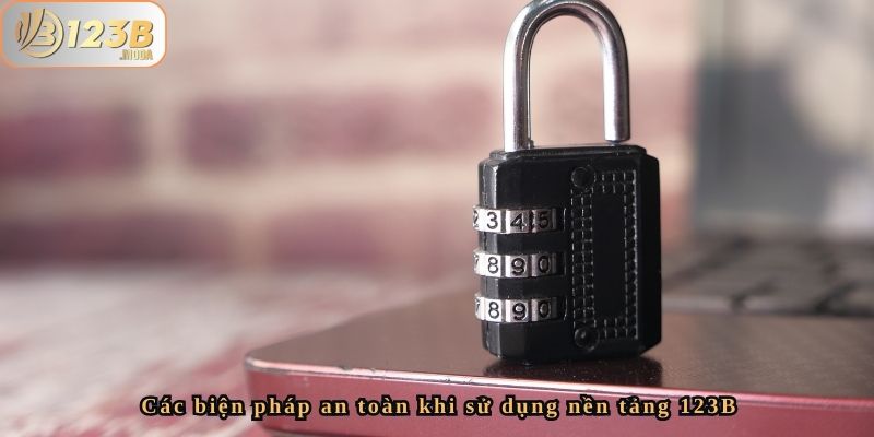Quyền Riêng Tư 123b - Bảo Vệ Thông Tin Cá Nhân Tại Sân Chơi 123B 4 Các biện pháp an toàn khi sử dụng nền tảng 123B