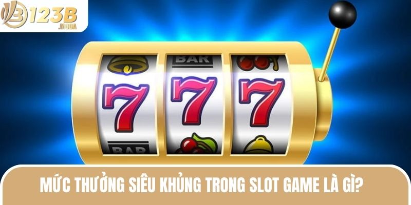 Slot Game Là Gì? - Trải Nghiệm Nổ Hũ Tuyệt Vời Khó Quên 3 Mức thưởng siêu khủng trong slot game là gì?