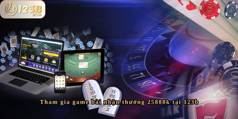 Tham gia game bài nhận thưởng 25888k tại 123b 2 Game bài nhận thưởng 25888k tại 123b