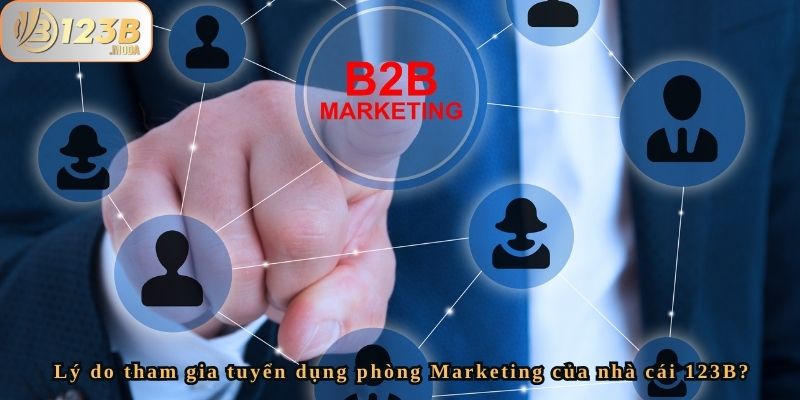 Tìm Hiểu Về Tuyển Dụng Phòng Marketing Tại Nhà Cái 123b 2 Lý do tham gia tuyển dụng phòng Marketing của nhà cái 123B?