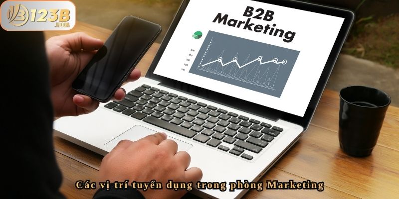 Tìm Hiểu Về Tuyển Dụng Phòng Marketing Tại Nhà Cái 123b 3 Các vị trí tuyển dụng trong phòng Marketing