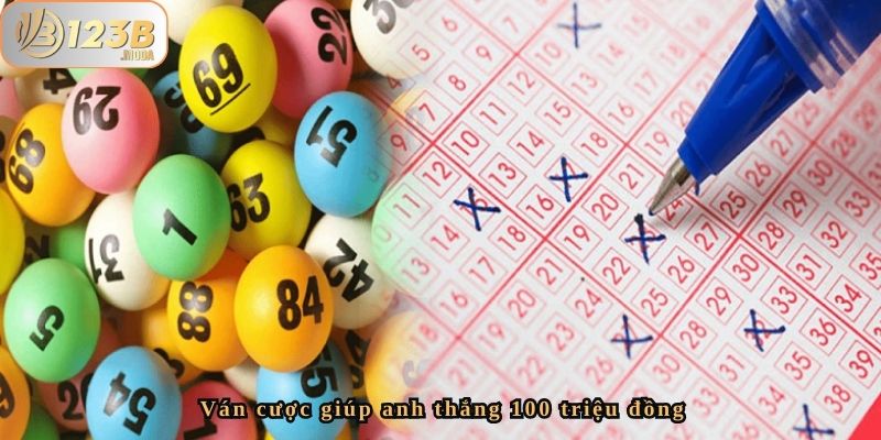 May Mắn Thay Đổi Cuộc Đời Anh Hùng - Trúng 100 Triệu Từ Xổ Số Tại 123B 3 Ván cược xổ số giúp anh đổi đời